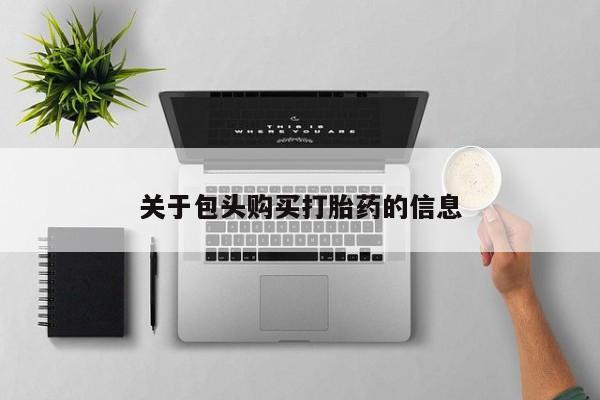 私人有买打胎药吗关于包头购买打胎药的信息