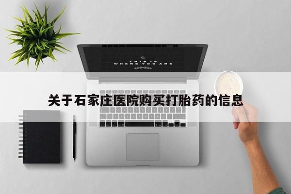 私人有买打胎药吗关于石家庄医院购买打胎药的信息