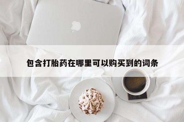 私人有买打胎药吗包含打胎药在哪里可以购买到的词条